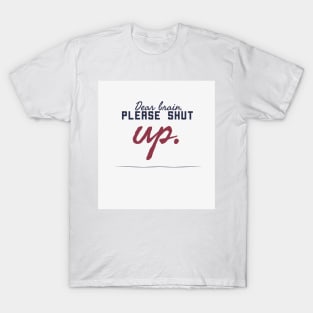 Dear brain, please shut up T-Shirt